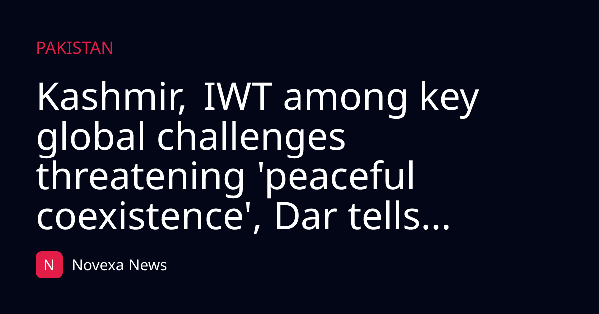 Kashmir, IWT among key global challenges threatening 'peaceful coexistence', Dar tells...