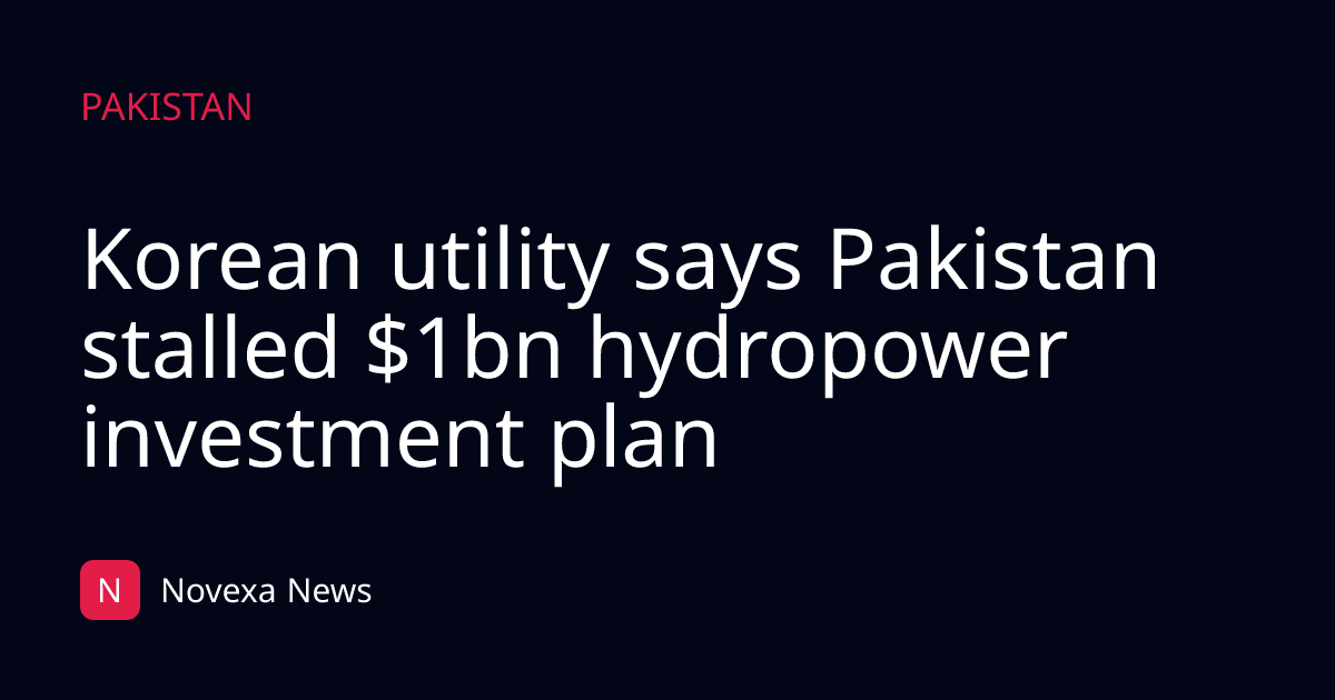 Korean utility says Pakistan stalled $1bn hydropower investment plan