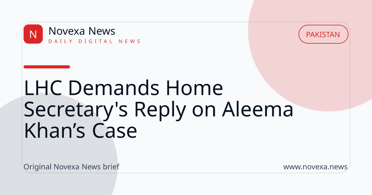 LHC seeks Punjab home secretary reply plea regarding Aleema Khan's detention