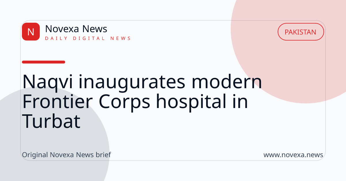 Naqvi inaugurates modern Frontier Corps hospital in Turbat