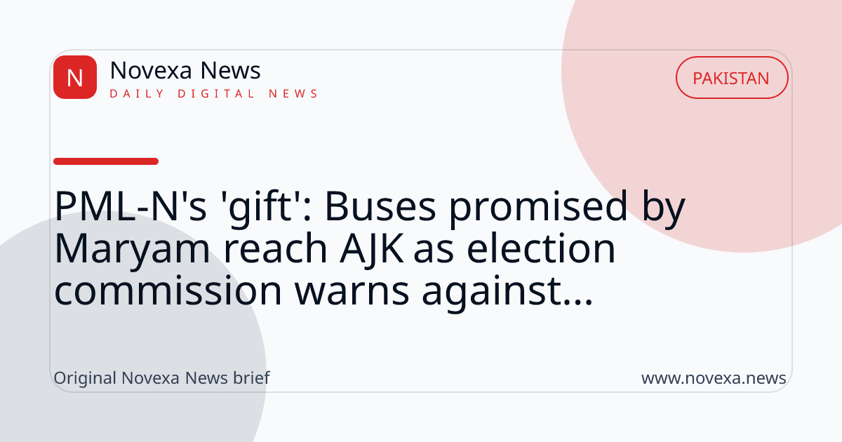 PML-N's 'gift': Buses promised by Maryam reach AJK as election commission warns against...