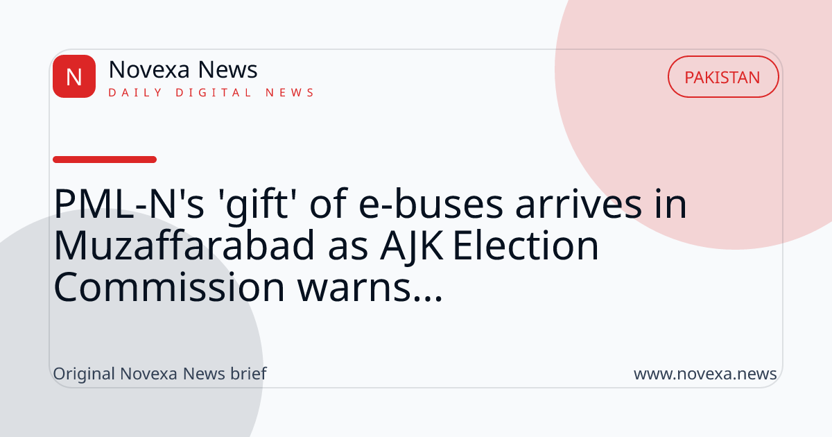 PML-N's 'gift' of e-buses arrives in Muzaffarabad as AJK Election Commission warns...