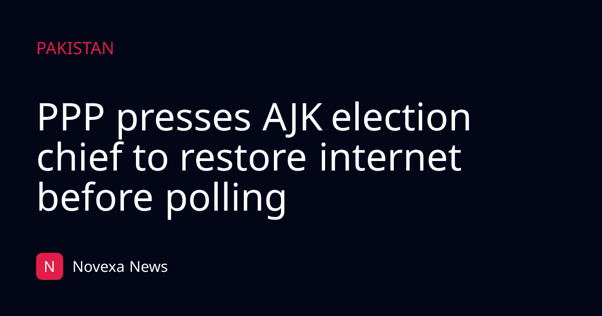 PPP presses AJK election chief to restore internet before polling