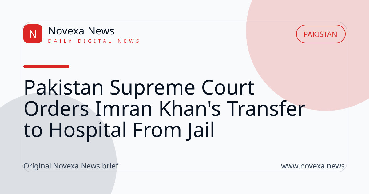 Pakistan Supreme Court Orders Imran Khan's Transfer to Hospital From Jail