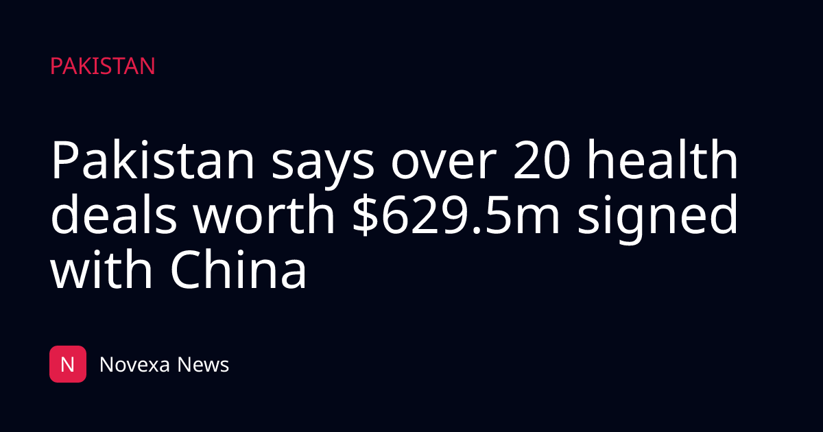 Pakistan says over 20 health deals worth $629.5m signed with China