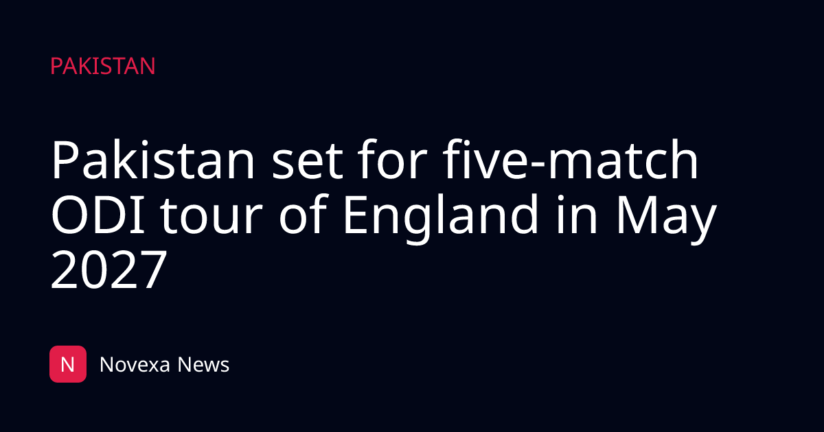 Pakistan set for five-match ODI tour of England in May 2027