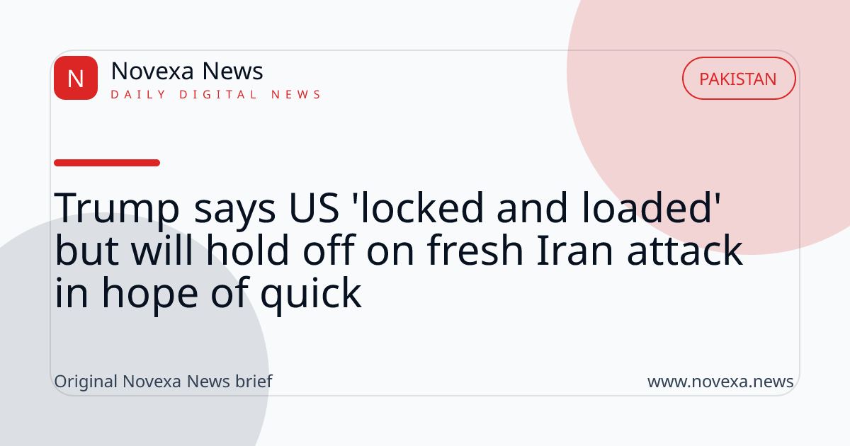 Trump says US 'locked and loaded' but will hold off on fresh Iran attack in hope of quick