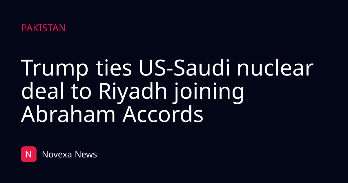 Trump ties US-Saudi nuclear deal to Riyadh joining Abraham Accords