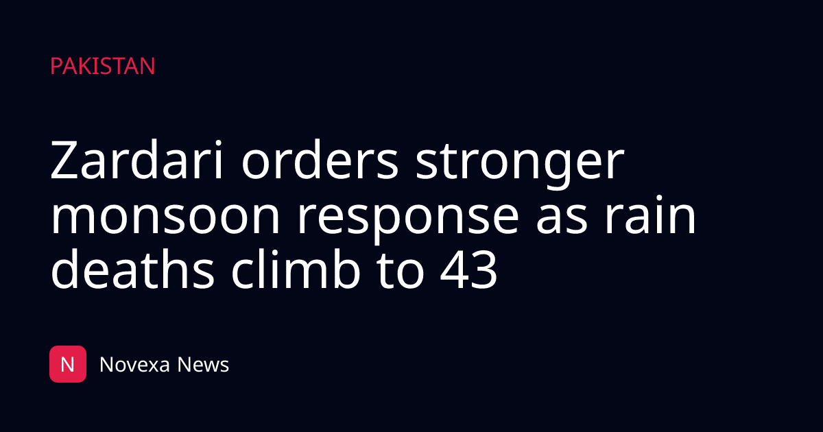 Zardari orders stronger monsoon response as rain deaths climb to 43