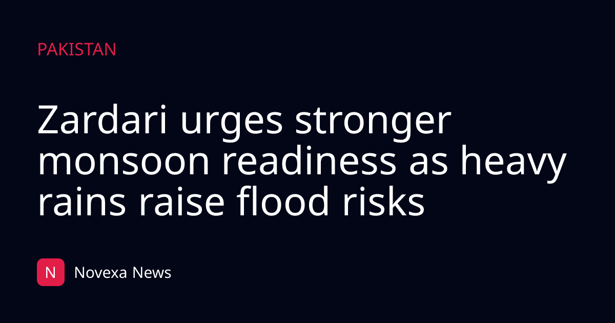 Zardari urges stronger monsoon readiness as heavy rains raise flood risks