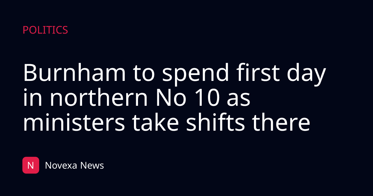 Burnham to spend first day in northern No 10 as ministers take shifts there