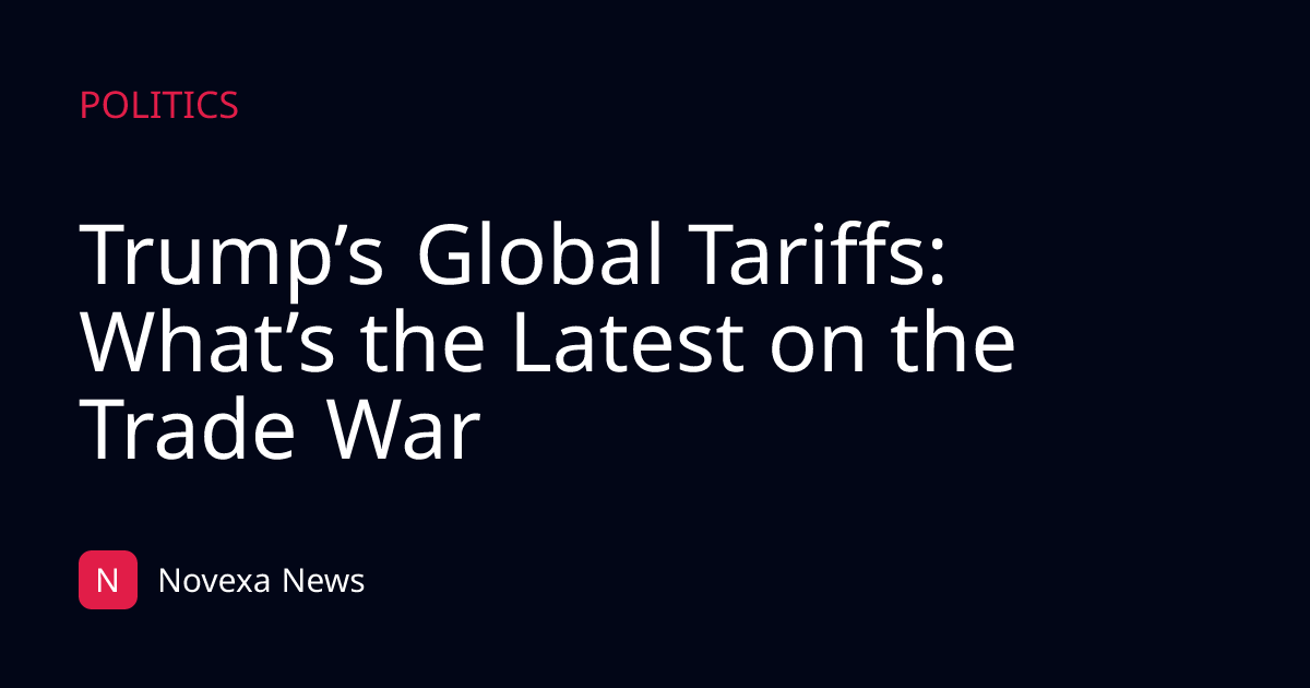 Trump’s Global Tariffs: What’s the Latest on the Trade War