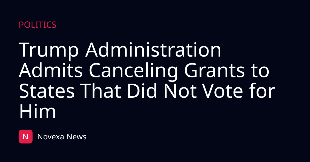 Trump Administration Admits Canceling Grants to States That Did Not Vote for Him