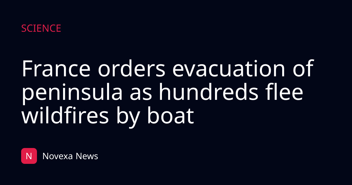 France orders evacuation of peninsula as hundreds flee wildfires by boat