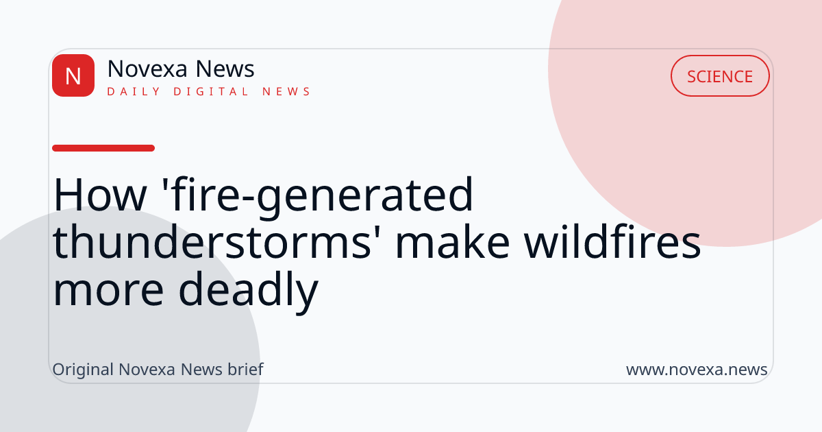 How 'fire-generated thunderstorms' make wildfires more deadly