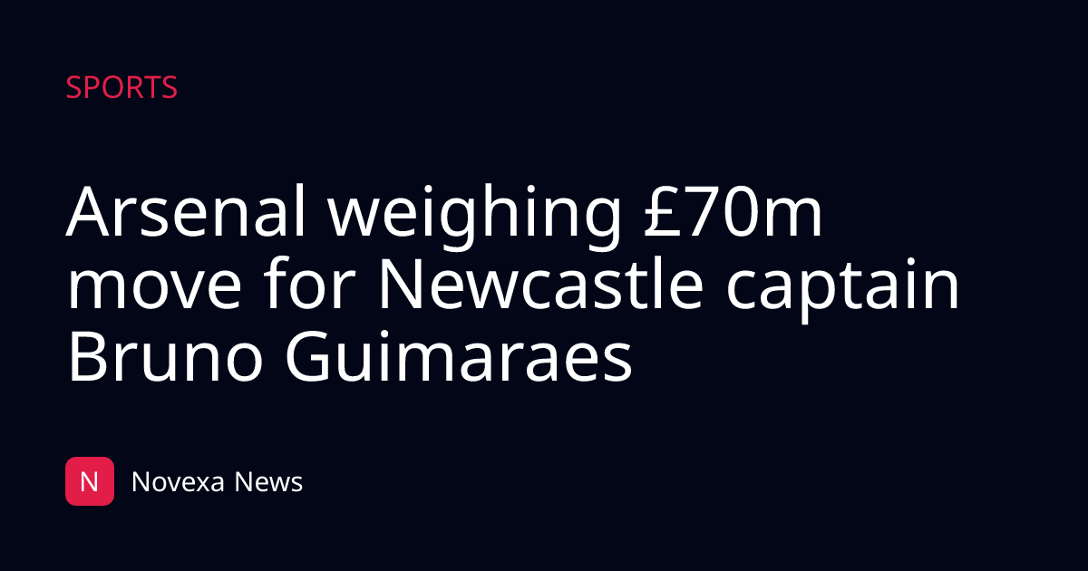Arsenal weighing £70m move for Newcastle captain Bruno Guimaraes