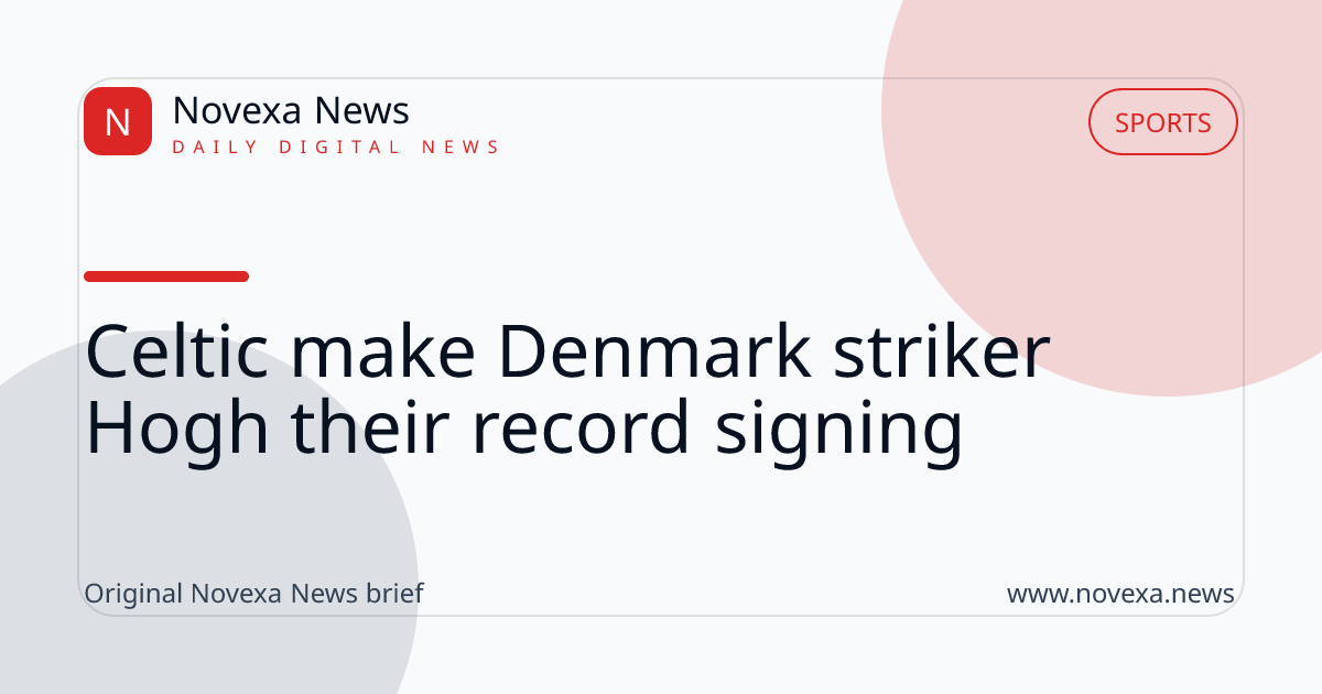 Celtic make Denmark striker Hogh their record signing