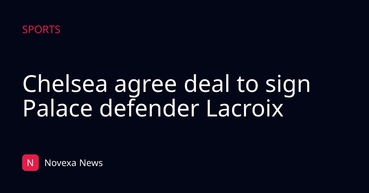 Chelsea agree deal to sign Palace defender Lacroix