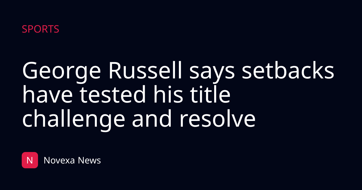 George Russell says setbacks have tested his title challenge and resolve