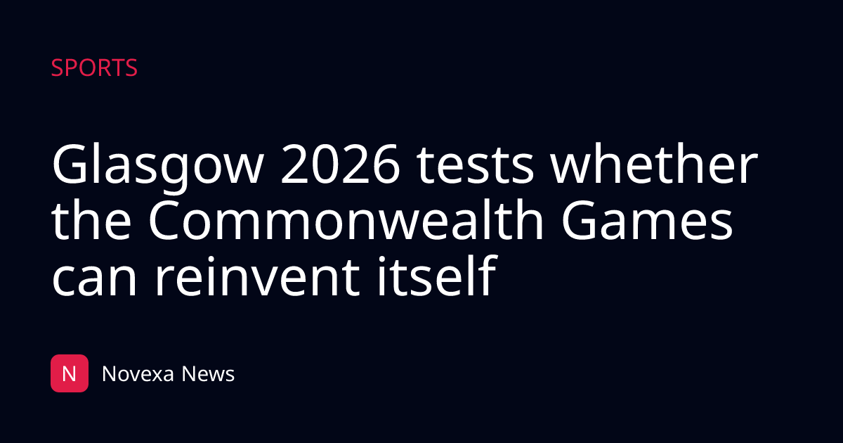 Glasgow 2026 tests whether the Commonwealth Games can reinvent itself