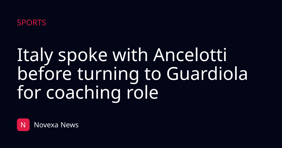 Italy spoke with Ancelotti before turning to Guardiola for coaching role