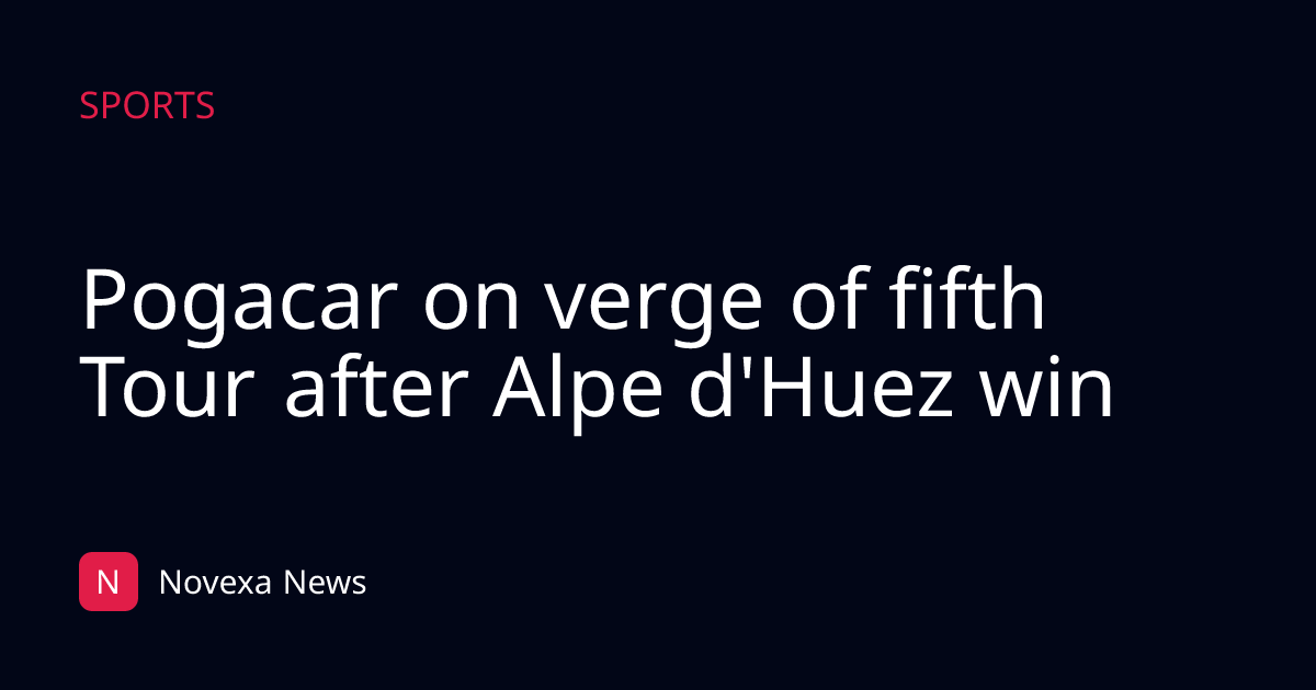 Pogacar on verge of fifth Tour after Alpe d'Huez win