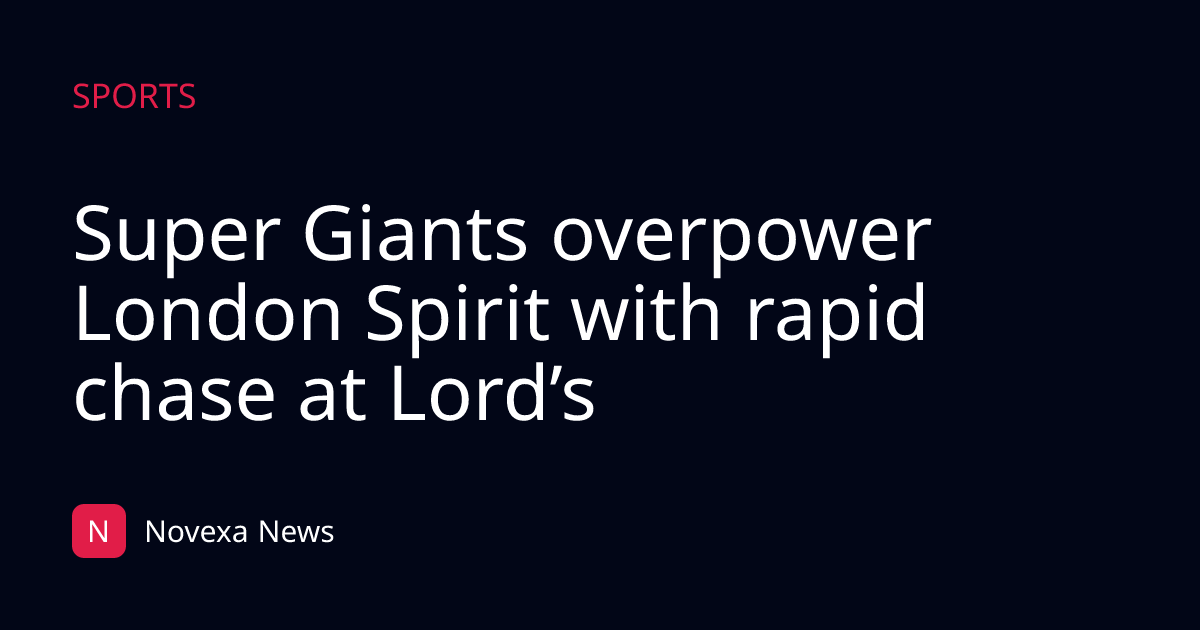 Super Giants overpower London Spirit with rapid chase at Lord’s