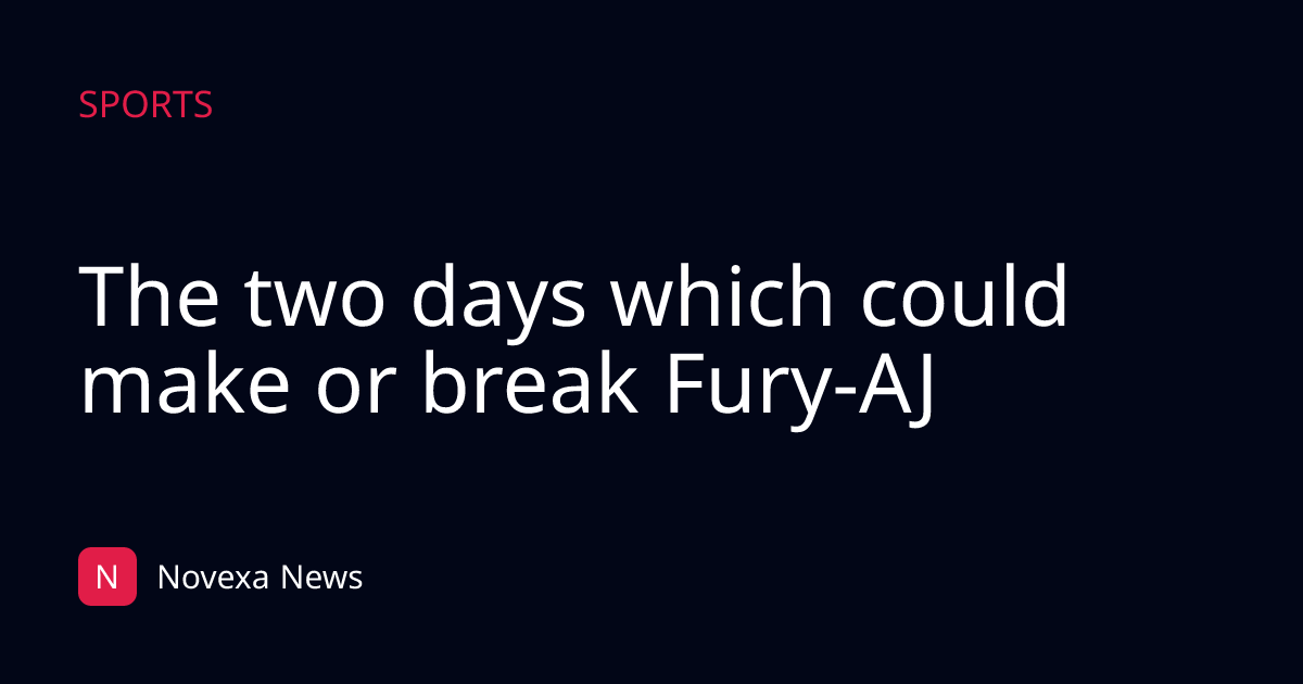 The two days which could make or break Fury-AJ