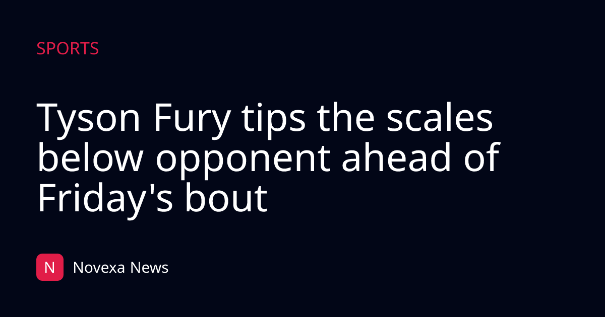 Tyson Fury tips the scales below opponent ahead of Friday's bout
