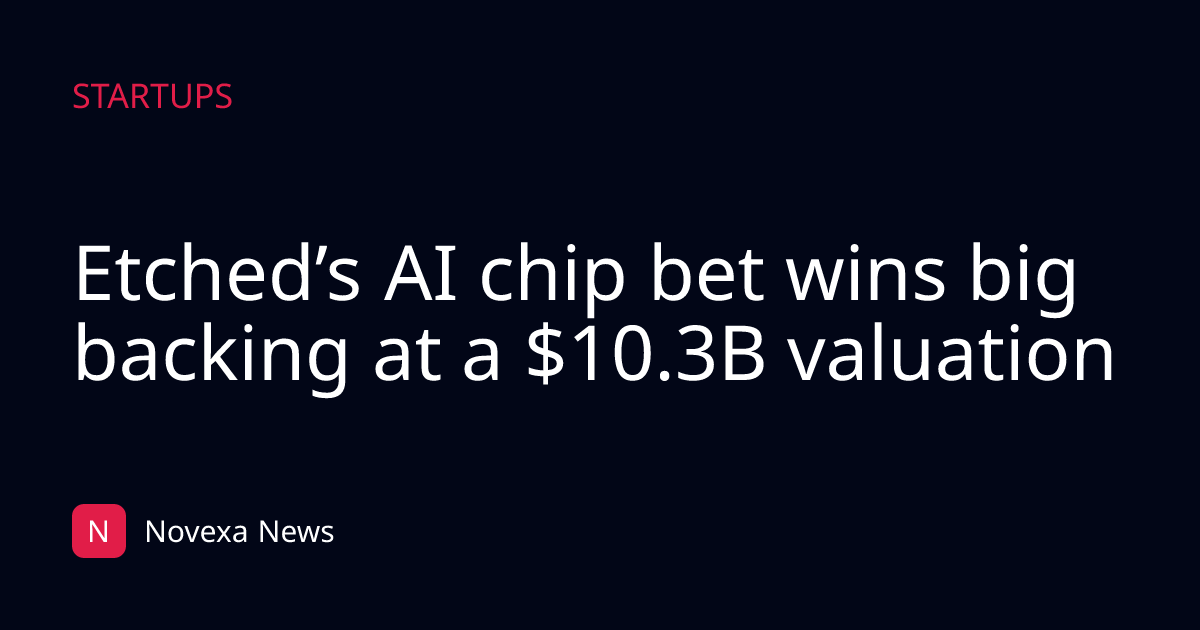 Etched’s AI chip bet wins big backing at a $10.3B valuation