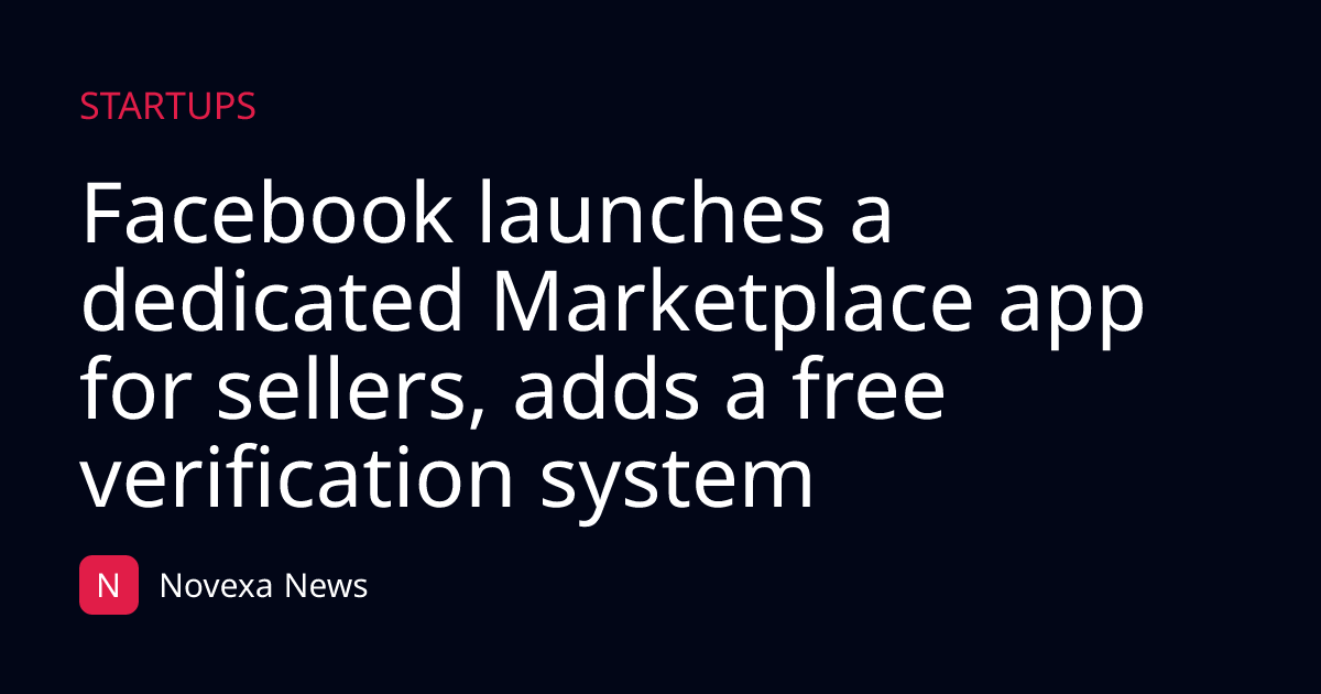 Facebook launches a dedicated Marketplace app for sellers, adds a free verification system