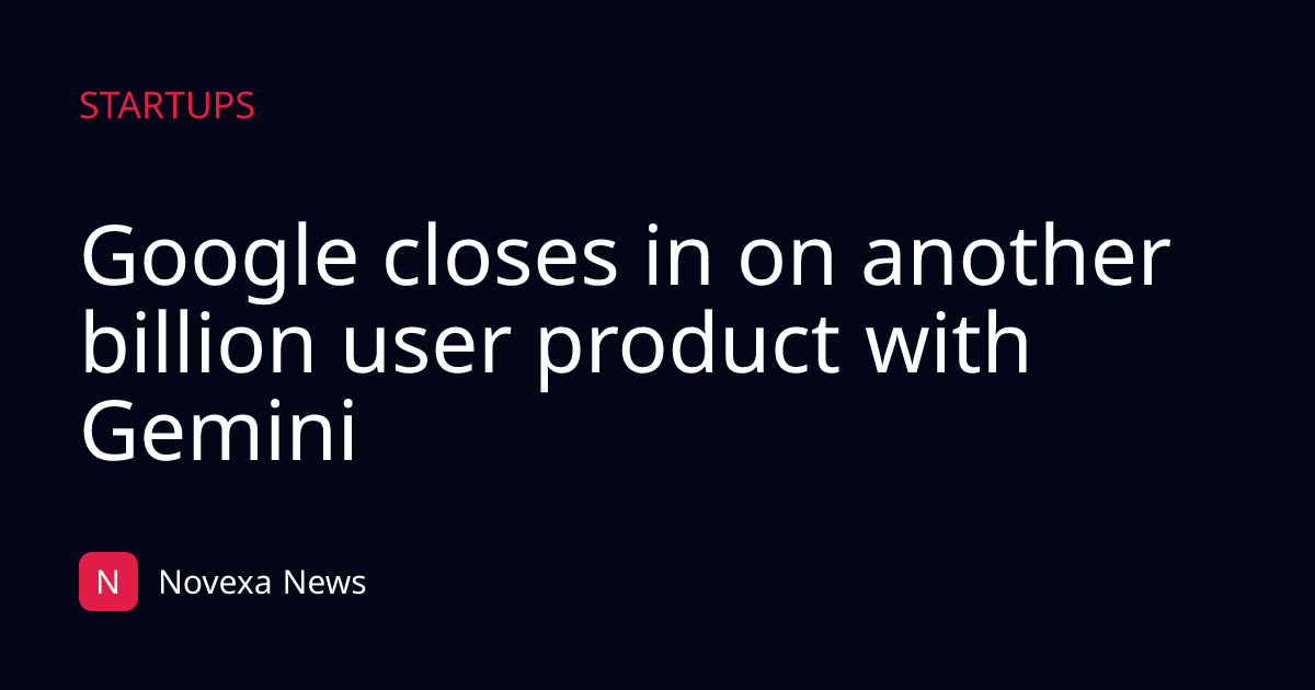 Google closes in on another billion user product with Gemini