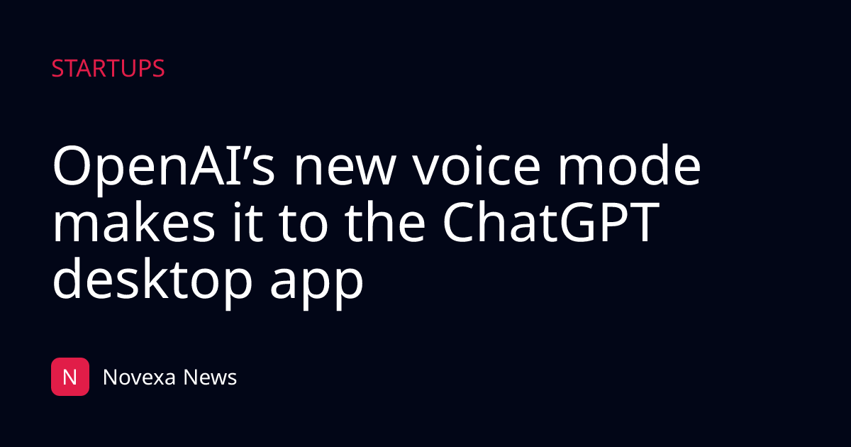 OpenAI’s new voice mode makes it to the ChatGPT desktop app