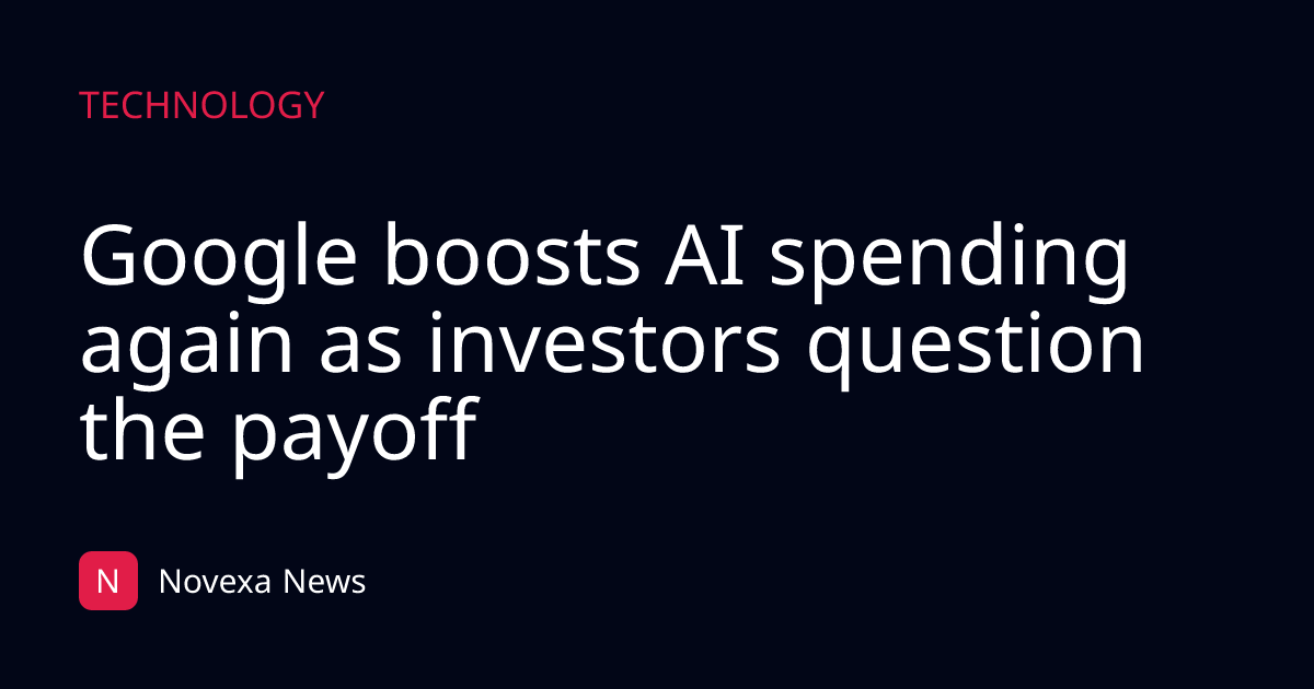Google boosts AI spending again as investors question the payoff