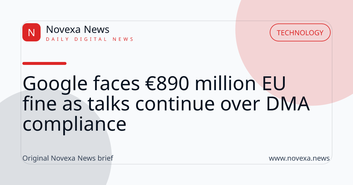 Google faces €890 million EU fine as talks continue over DMA compliance