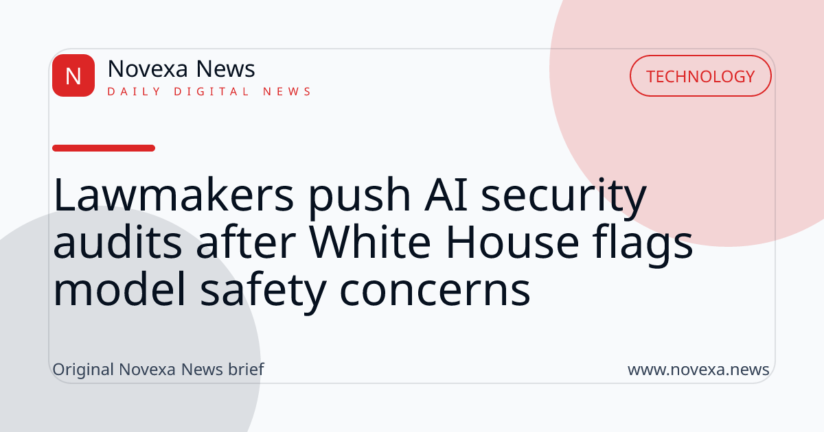 Lawmakers push AI security audits after White House flags model safety concerns