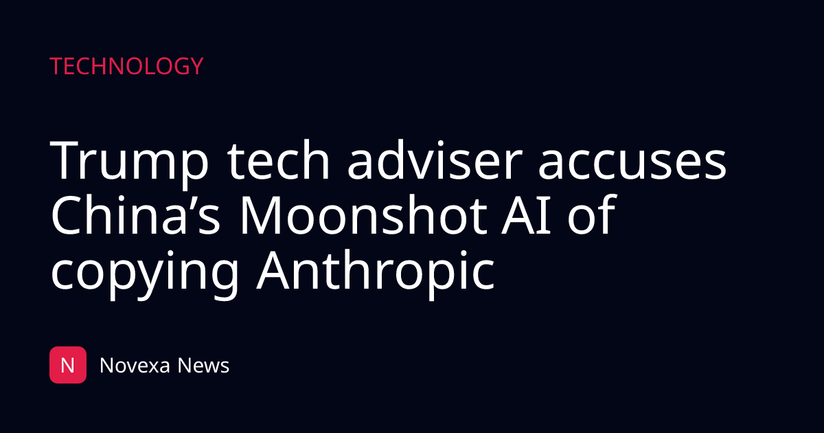 Trump tech adviser accuses China’s Moonshot AI of copying Anthropic