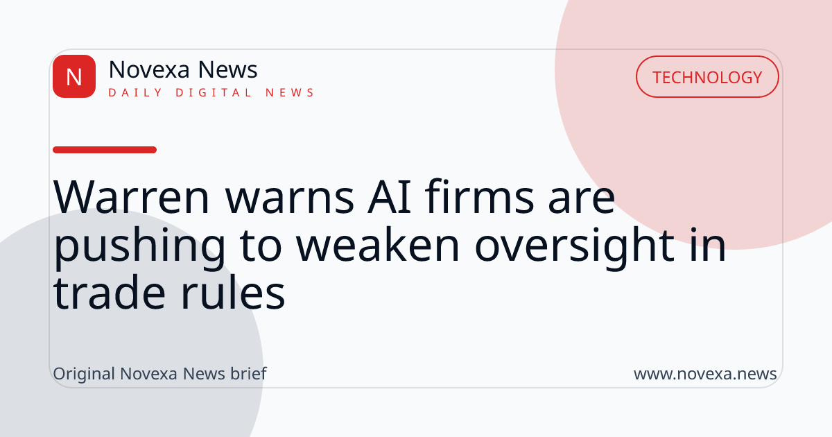 Warren warns AI firms are pushing to weaken oversight in trade rules