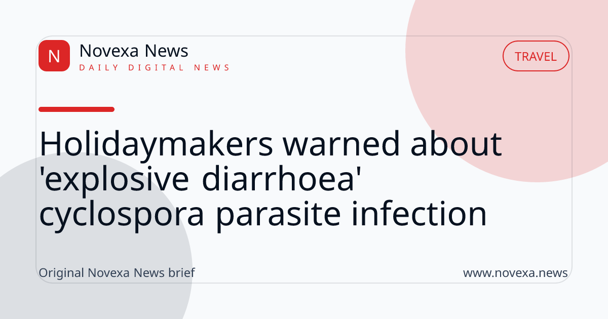 Holidaymakers warned about 'explosive diarrhoea' cyclospora parasite infection