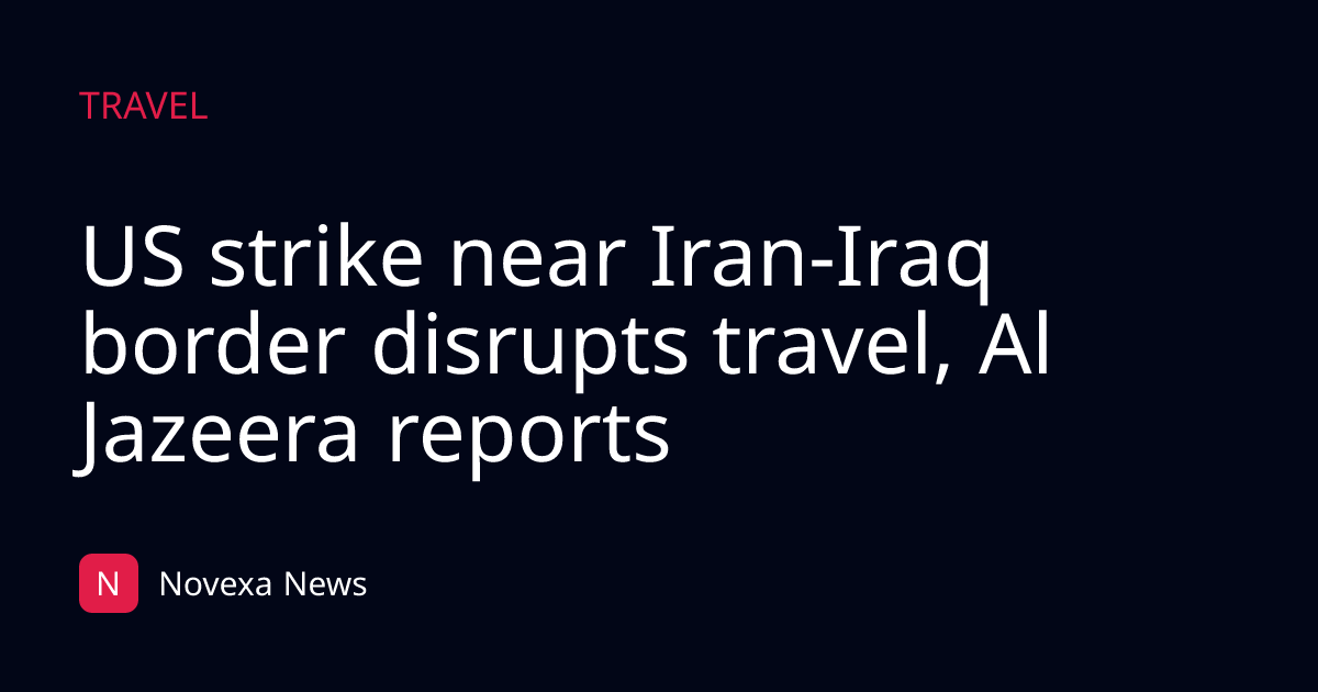US strike near Iran-Iraq border disrupts travel, Al Jazeera reports