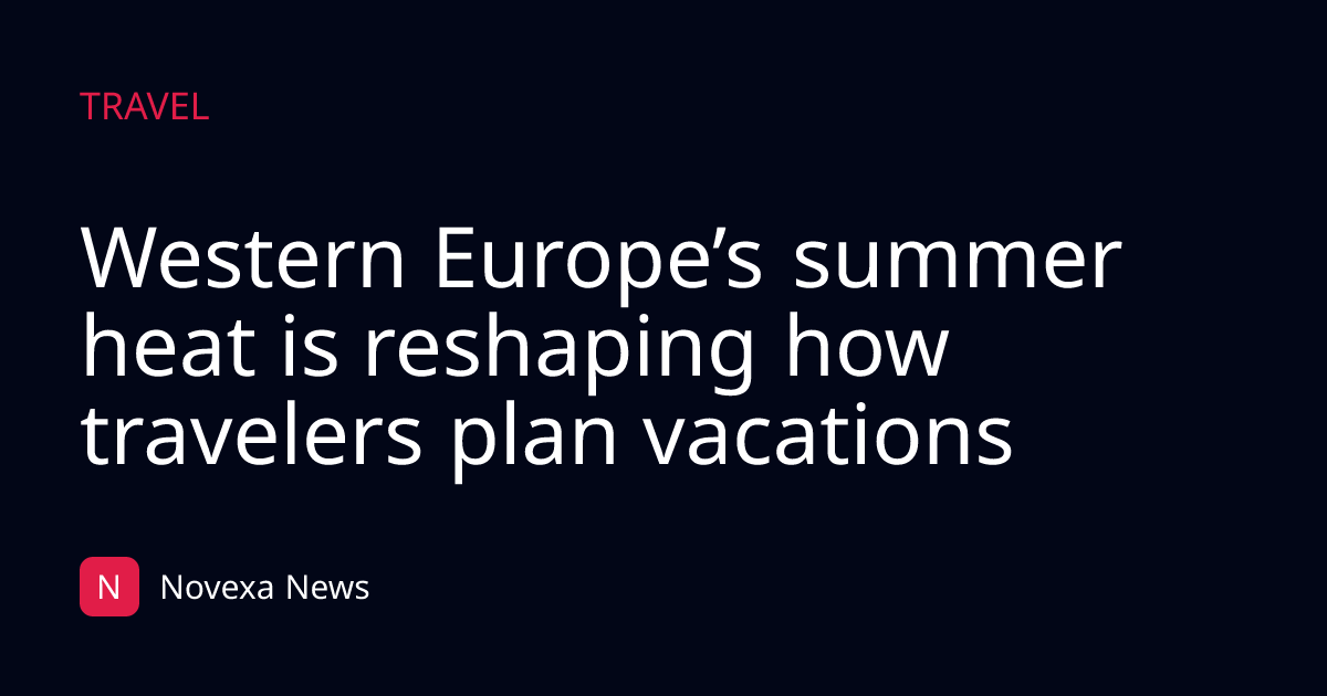 Western Europe’s summer heat is reshaping how travelers plan vacations