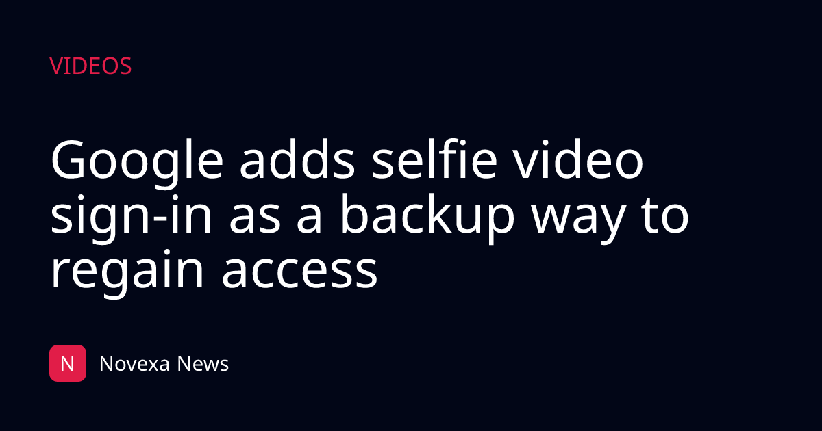 Google adds selfie video sign-in as a backup way to regain access