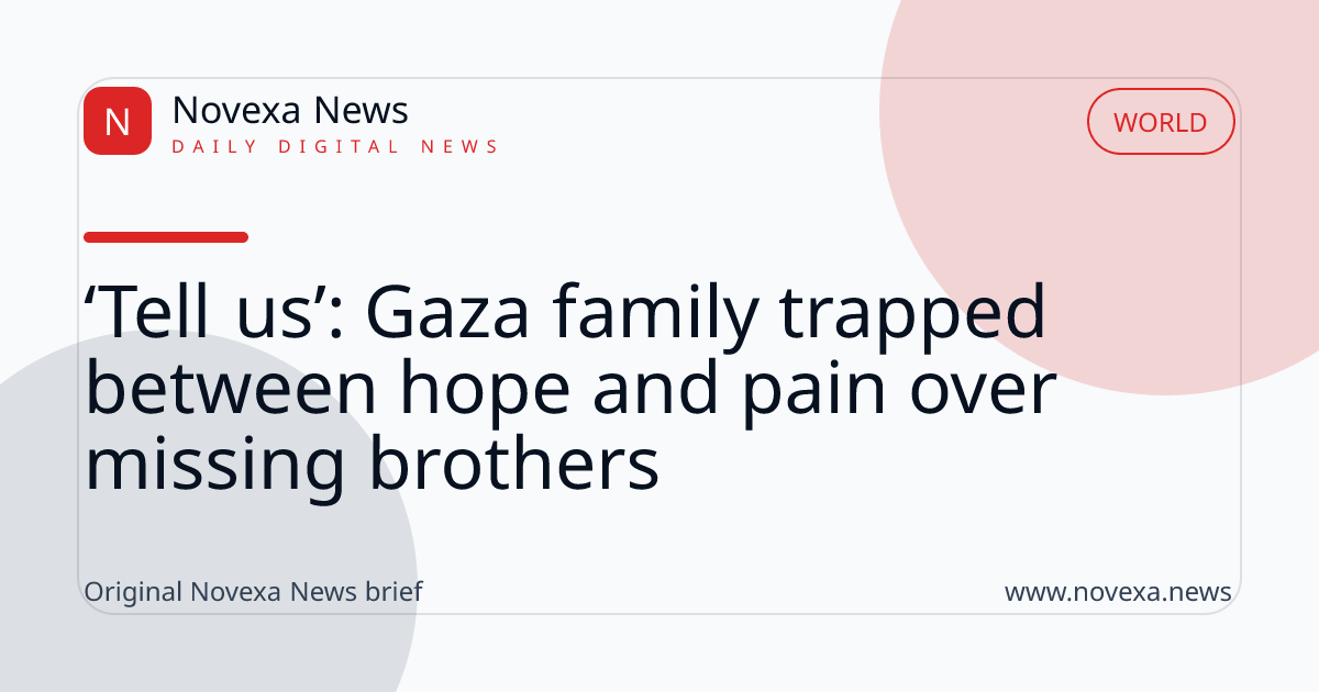 ‘Tell us’: Gaza family trapped between hope and pain over missing brothers