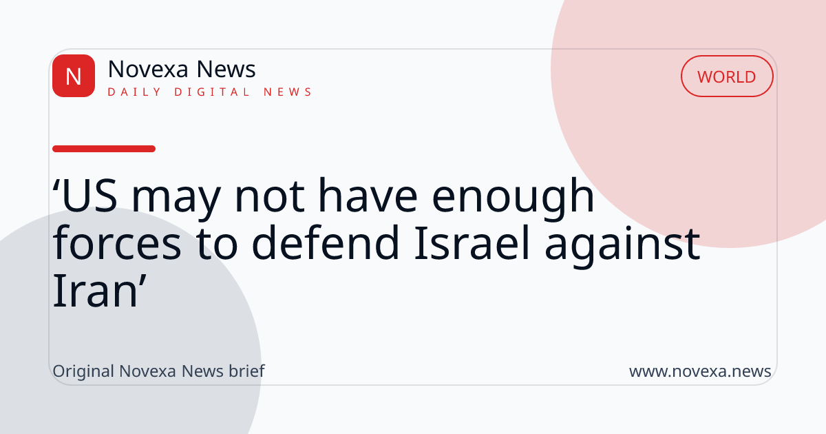 ‘US may not have enough forces to defend Israel against Iran’