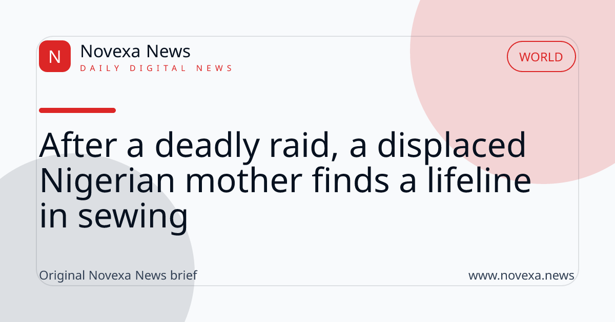 After a deadly raid, a displaced Nigerian mother finds a lifeline in sewing