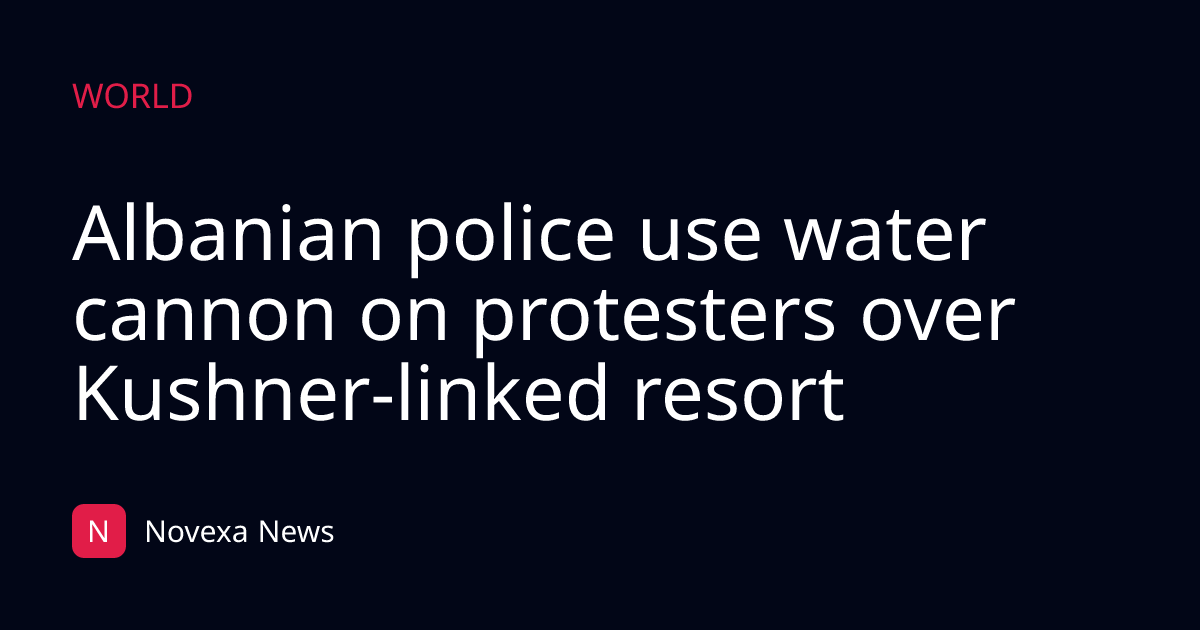 Albanian police use water cannon on protesters over Kushner-linked resort