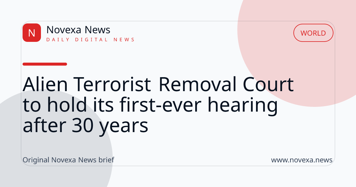 Alien Terrorist Removal Court to hold its first-ever hearing after 30 years