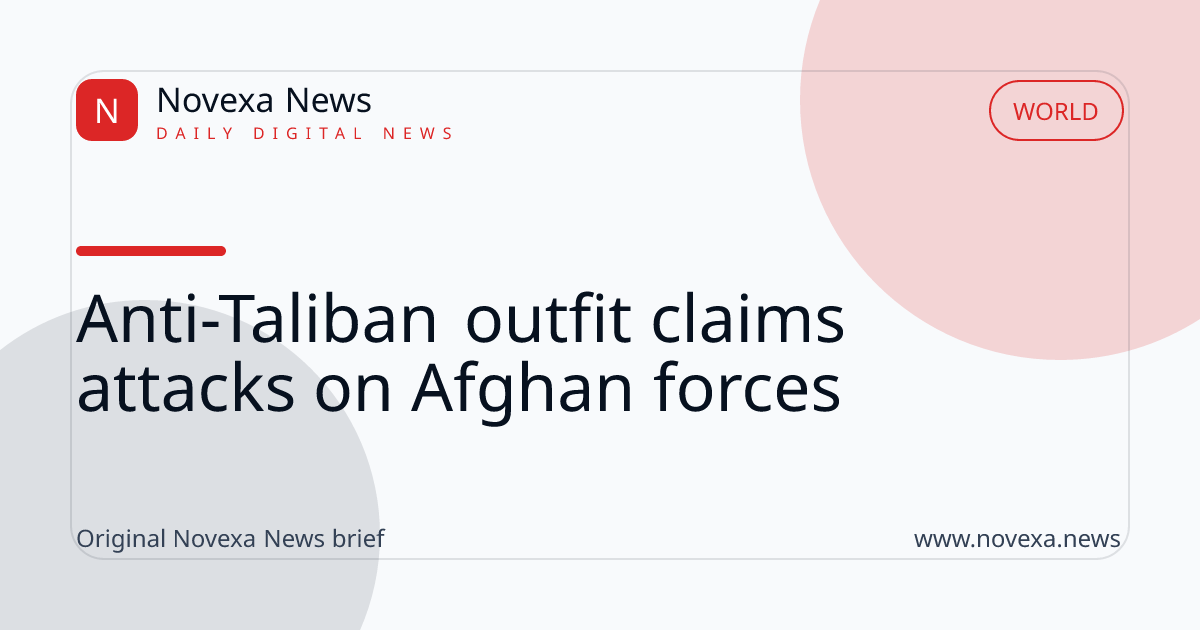 Anti-Taliban outfit claims attacks on Afghan forces