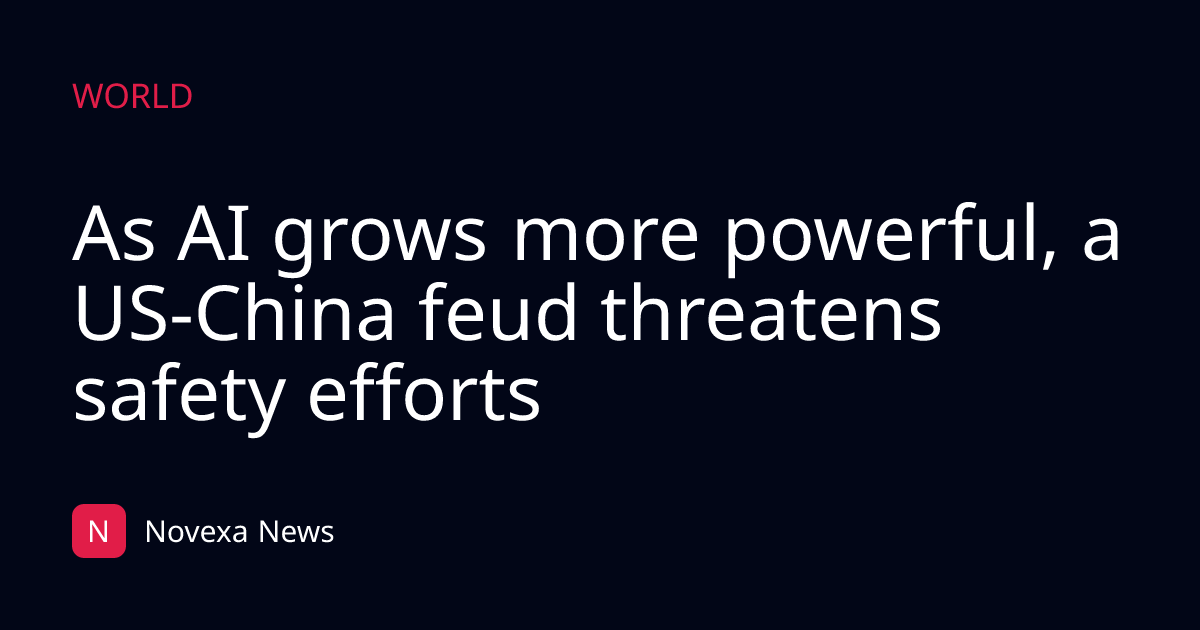 As AI grows more powerful, a US-China feud threatens safety efforts
