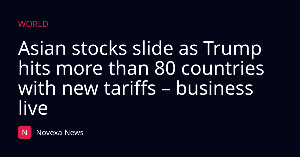 Asian stocks slide as Trump hits more than 80 countries with new tariffs – business live
